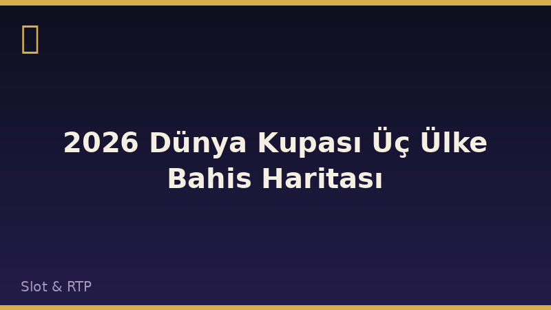2026 Dünya Kupası Üç Ülke Bahis Haritası